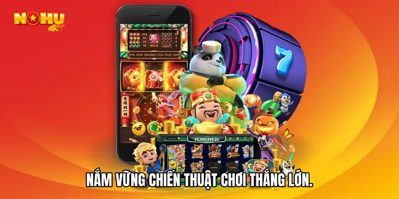 Nắm vững chiến thuật chơi thắng lớn.